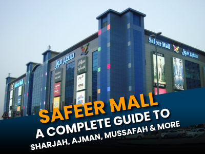 Safeer Mall: A Complete Guide to Sharjah, Ajman, Mussafah, and More