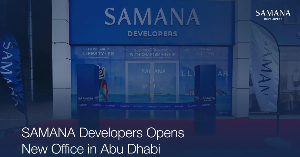 Samana Developers opens Abu Dhabi office to meet rising real estate demandسمانا للتطوير العقاري تفتتح مكتباً في أبوظبي لتلبية الطلب المتزايد على العقارات
